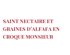 Recette Saint Nectaire et graines d'Alfafa en croque Monsieur