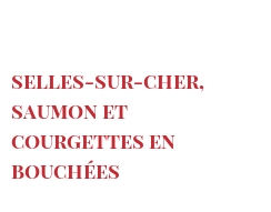 Recette Selles-sur-Cher, saumon et courgettes en bouchées