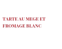 Recette Tarte au Mege et Fromage blanc