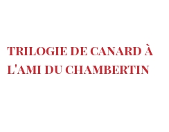 Rezept Trilogie de canard à l'Ami du Chambertin